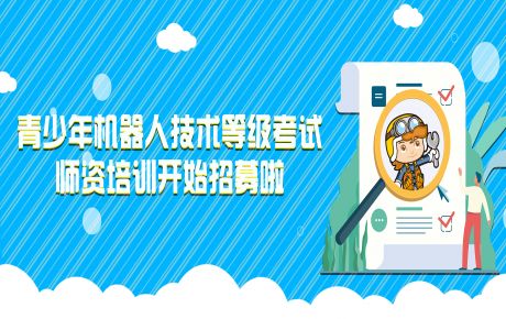 青少年機(jī)器人技術(shù)等級考試師資培訓(xùn)開始招募啦!